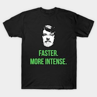 Faster. More Intense. T-Shirt